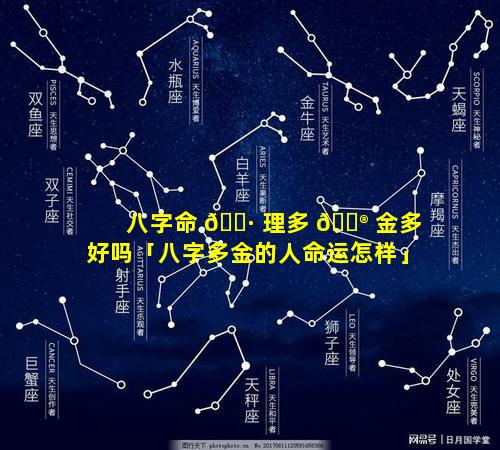 八字命 🌷 理多 💮 金多好吗「八字多金的人命运怎样」